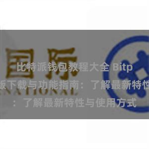 比特派钱包教程大全 Bitpie钱包最新版下载与功能指南：了解最新特性与使用方式