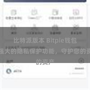 比特派版本 Bitpie钱包：强大的隐私保护功能，守护您的资产