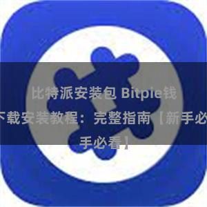 比特派安装包 Bitpie钱包下载安装教程：完整指南【新手必看】