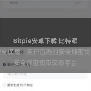 Bitpie安卓下载 比特派数字资产安全保障：用户首选的安全加密货币交易平台